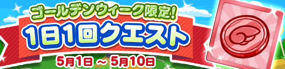 「ゴールデンウィーク限定！ 1日1回クエスト」開催のお知らせ