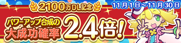 【追記 11月1日 12:10】「2100万DL記念 パワーアップ合成 大成功確率 2.4倍！」開催のお知らせ