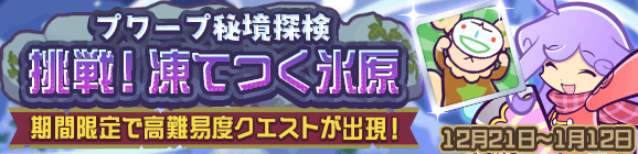 高難易度クエスト「プワープ秘境探検 挑戦！凍てつく氷原」開催のお知らせ