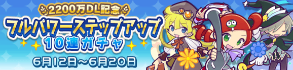 回数限定！「2200万DL記念 フルパワーステップアップ10連ガチャ」開催のお知らせ
