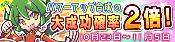 【予告】パワーアップ合成大成功率2倍キャンペーン！