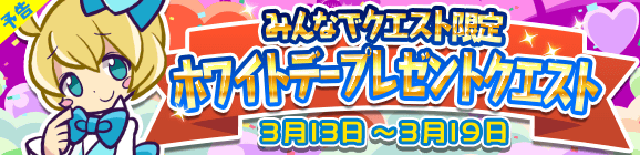 【予告】みんなでクエスト限定「ホワイトデープレゼントクエスト」を開催！